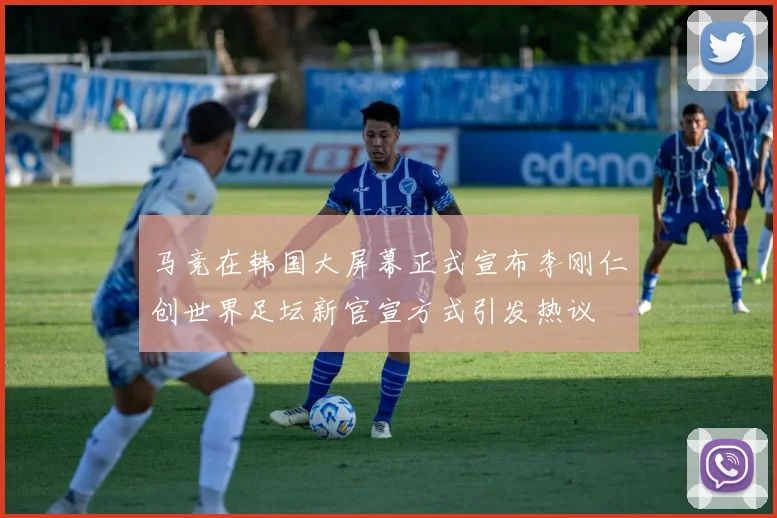 马竞在韩国大屏幕正式宣布李刚仁创世界足坛新官宣方式引发热议